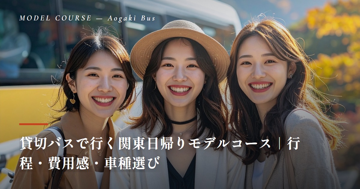 貸切バスで行く関東日帰りモデルコース｜行程・費用感・車種選び